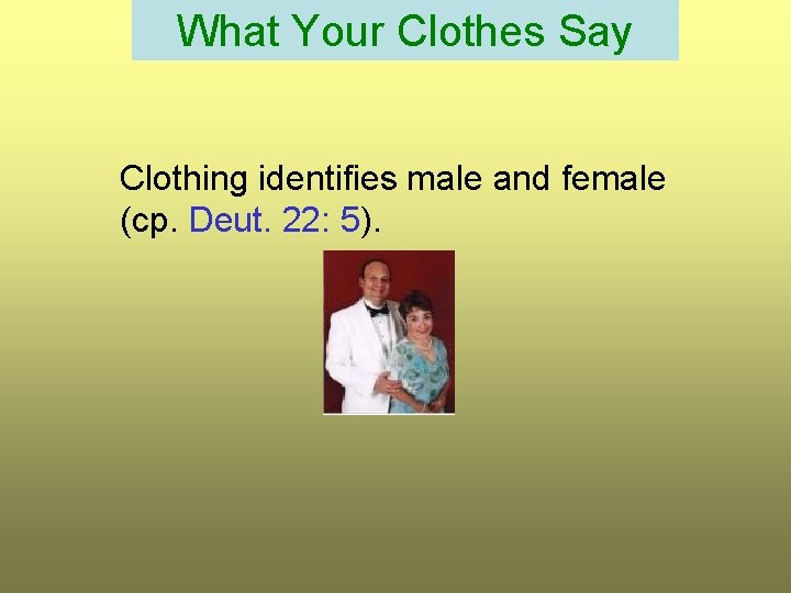 What Your Clothes Say Clothing identifies male and female (cp. Deut. 22: 5). 