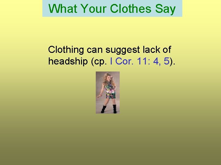 What Your Clothes Say Clothing can suggest lack of headship (cp. I Cor. 11: