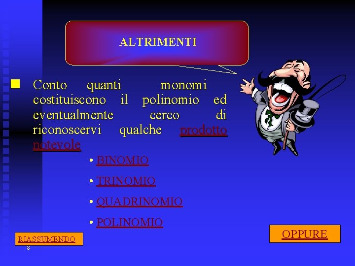 ALTRIMENTI n Conto quanti monomi costituiscono il polinomio ed eventualmente cerco di riconoscervi qualche