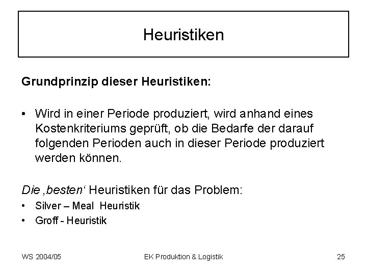 Heuristiken Grundprinzip dieser Heuristiken: • Wird in einer Periode produziert, wird anhand eines Kostenkriteriums