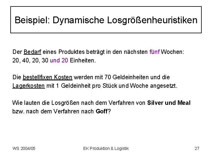 Beispiel: Dynamische Losgrößenheuristiken Der Bedarf eines Produktes beträgt in den nächsten fünf Wochen: 20,