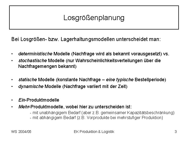 Losgrößenplanung Bei Losgrößen- bzw. Lagerhaltungsmodellen unterscheidet man: • • deterministische Modelle (Nachfrage wird als