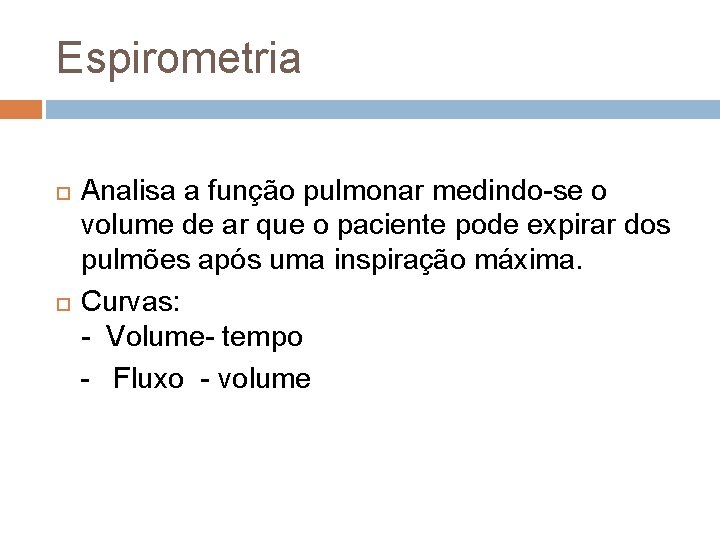 Espirometria Analisa a função pulmonar medindo-se o volume de ar que o paciente pode Espirometria Analisa a função pulmonar medindo-se o volume de ar que o paciente pode