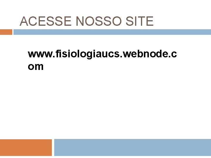 ACESSE NOSSO SITE www. fisiologiaucs. webnode. c om ACESSE NOSSO SITE www. fisiologiaucs. webnode. c om