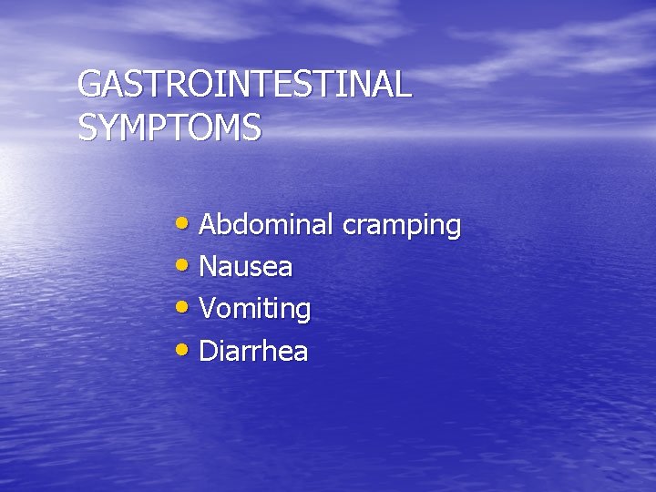 GASTROINTESTINAL SYMPTOMS • Abdominal cramping • Nausea • Vomiting • Diarrhea 