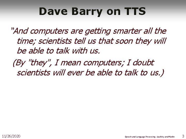 Dave Barry on TTS “And computers are getting smarter all the time; scientists tell