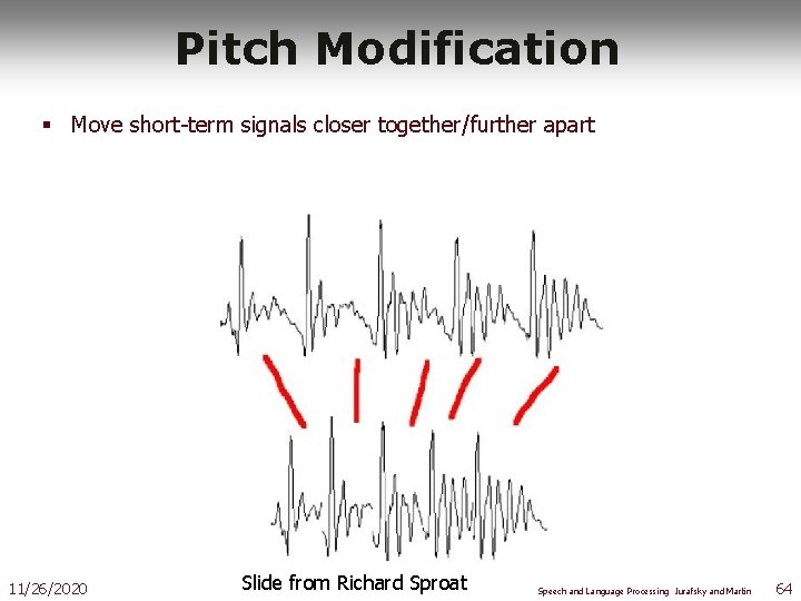 Pitch Modification § Move short-term signals closer together/further apart 11/26/2020 Slide from Richard Sproat