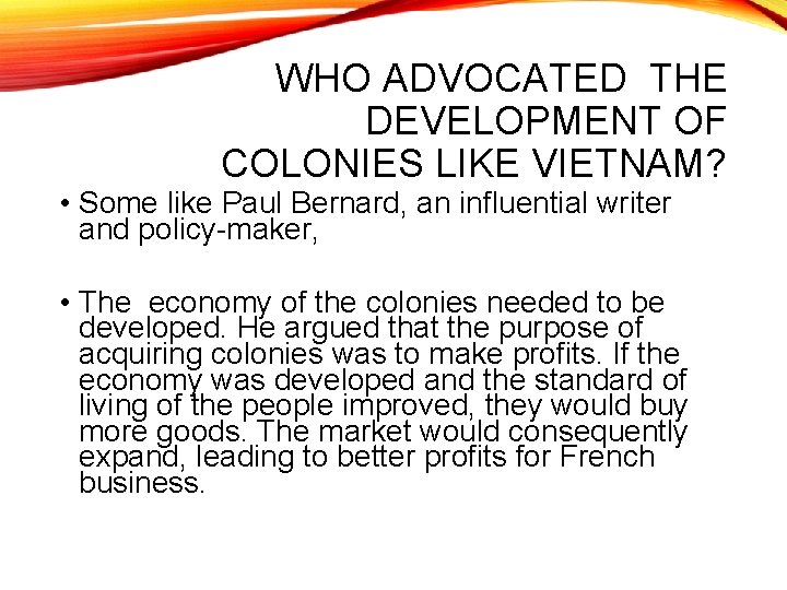 WHO ADVOCATED THE DEVELOPMENT OF COLONIES LIKE VIETNAM? • Some like Paul Bernard, an
