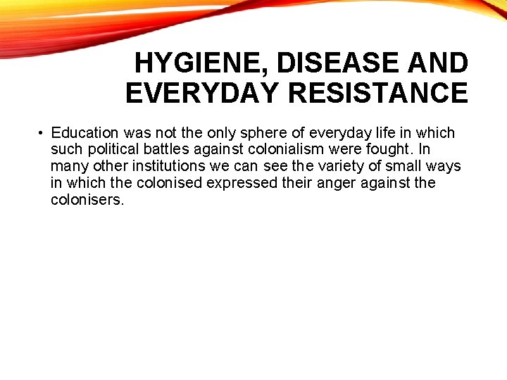 HYGIENE, DISEASE AND EVERYDAY RESISTANCE • Education was not the only sphere of everyday