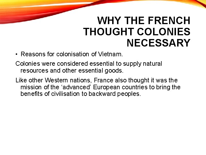 WHY THE FRENCH THOUGHT COLONIES NECESSARY • Reasons for colonisation of Vietnam. Colonies were