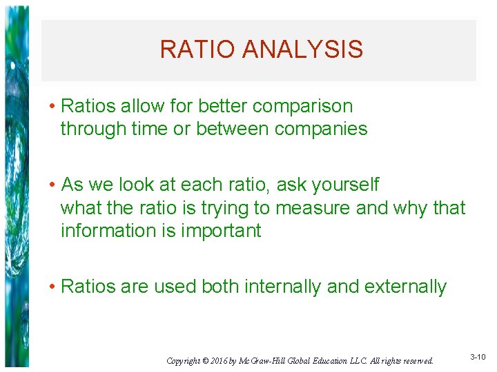 RATIO ANALYSIS • Ratios allow for better comparison through time or between companies •