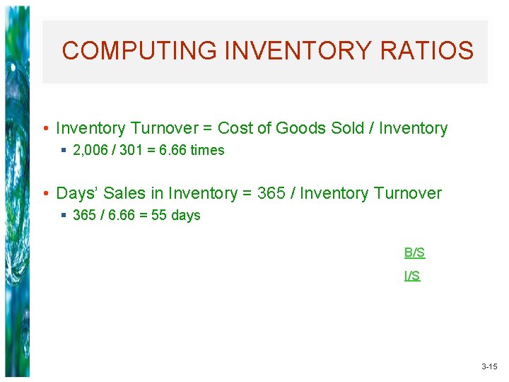 COMPUTING INVENTORY RATIOS • Inventory Turnover = Cost of Goods Sold / Inventory §