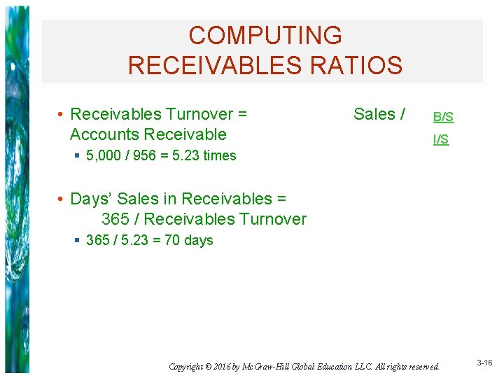 COMPUTING RECEIVABLES RATIOS • Receivables Turnover = Accounts Receivable Sales / B/S I/S §