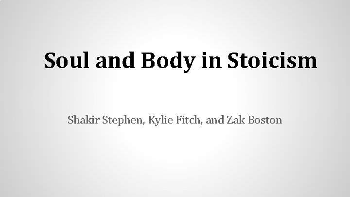 Soul and Body in Stoicism Shakir Stephen, Kylie Fitch, and Zak Boston 