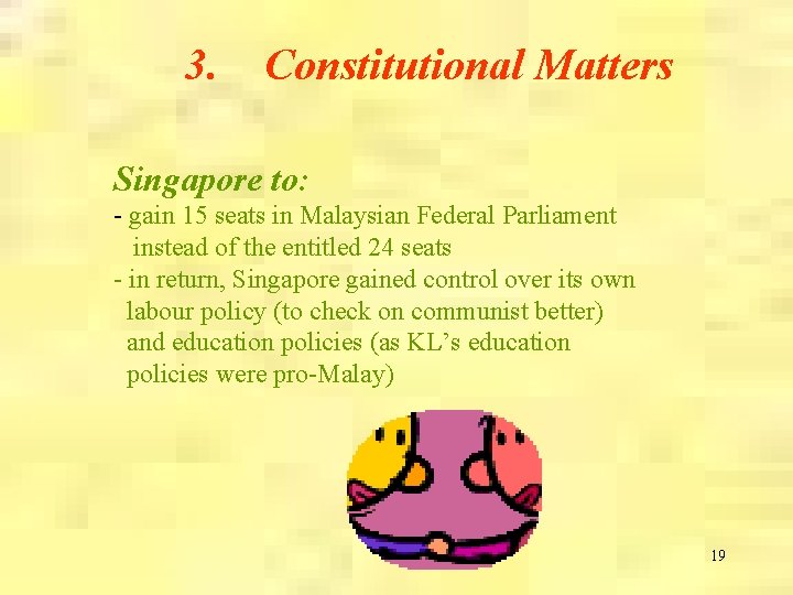 3. Constitutional Matters Singapore to: - gain 15 seats in Malaysian Federal Parliament instead