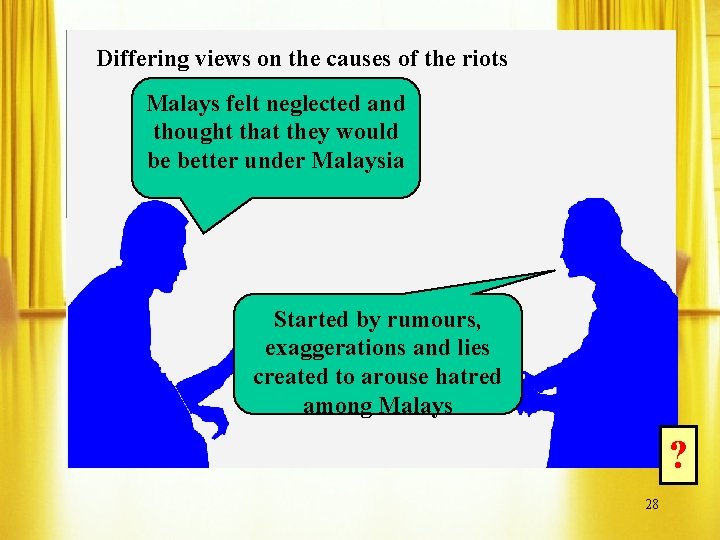 Differing views on the causes of the riots Malays felt neglected and thought that