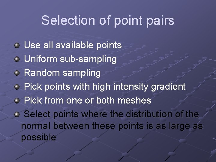 Selection of point pairs Use all available points Uniform sub-sampling Random sampling Pick points