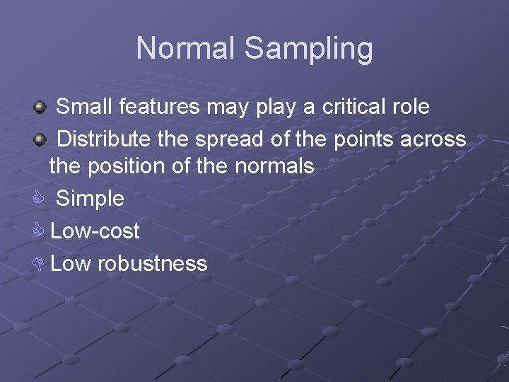 Normal Sampling Small features may play a critical role Distribute the spread of the