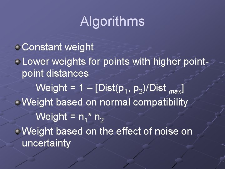 Algorithms Constant weight Lower weights for points with higher point distances Weight = 1