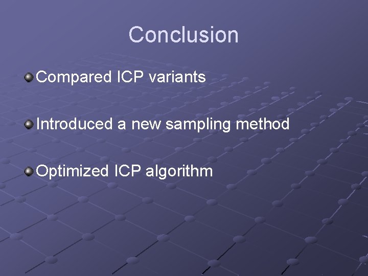 Conclusion Compared ICP variants Introduced a new sampling method Optimized ICP algorithm 