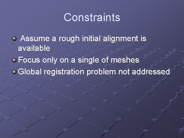 Constraints Assume a rough initial alignment is available Focus only on a single of