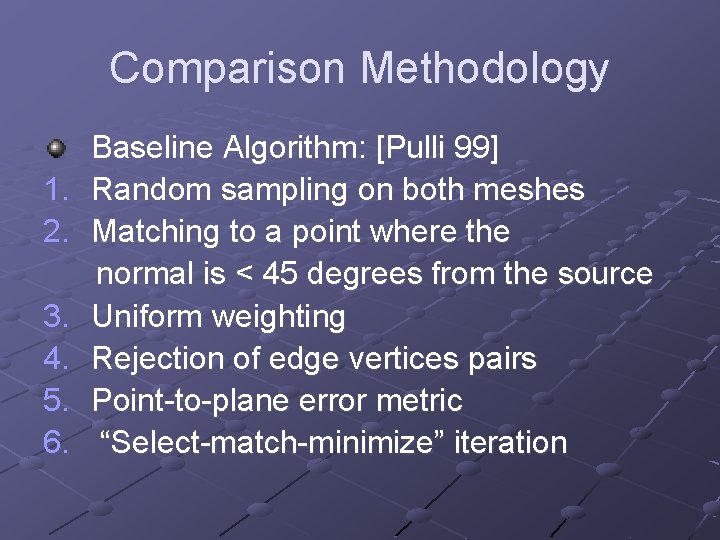 Comparison Methodology 1. 2. 3. 4. 5. 6. Baseline Algorithm: [Pulli 99] Random sampling