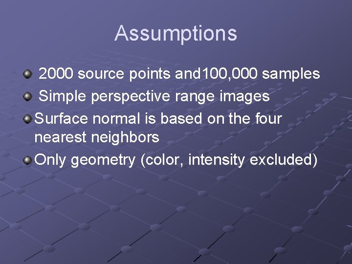 Assumptions 2000 source points and 100, 000 samples Simple perspective range images Surface normal