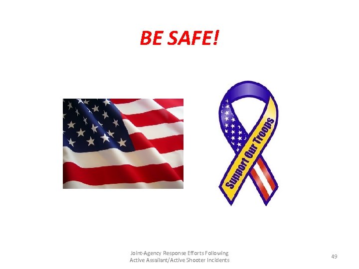 BE SAFE! Joint-Agency Response Efforts Following Active Assailant/Active Shooter Incidents 49 