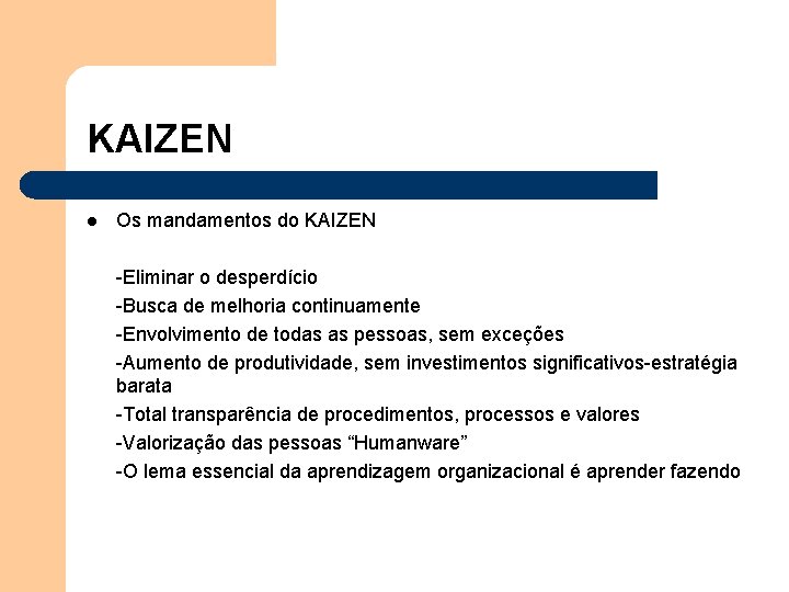 KAIZEN l Os mandamentos do KAIZEN -Eliminar o desperdício -Busca de melhoria continuamente -Envolvimento KAIZEN l Os mandamentos do KAIZEN -Eliminar o desperdício -Busca de melhoria continuamente -Envolvimento