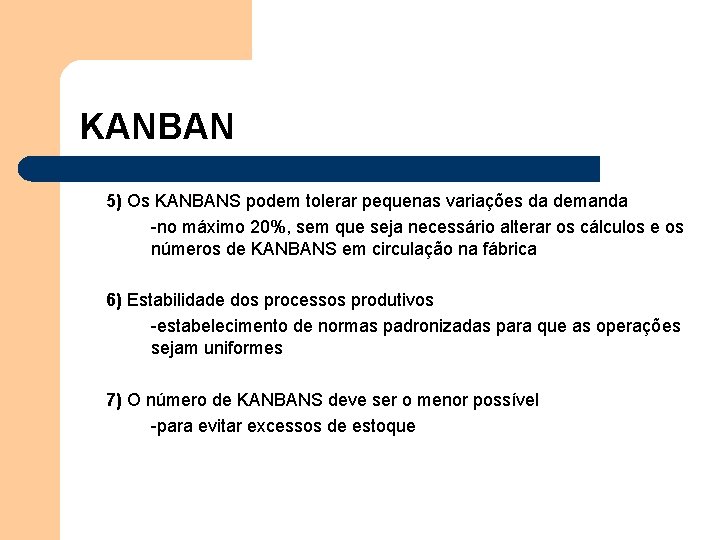 KANBAN 5) Os KANBANS podem tolerar pequenas variações da demanda -no máximo 20%, sem KANBAN 5) Os KANBANS podem tolerar pequenas variações da demanda -no máximo 20%, sem