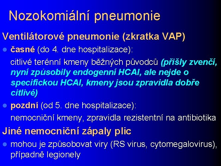 Nozokomiální pneumonie Ventilátorové pneumonie (zkratka VAP) časné (do 4. dne hospitalizace): citlivé terénní kmeny