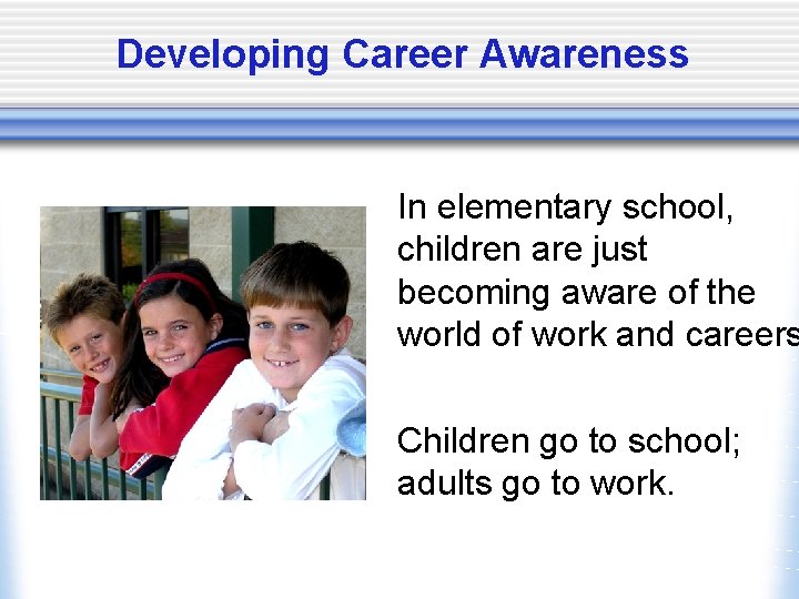 Developing Career Awareness In elementary school, children are just becoming aware of the world