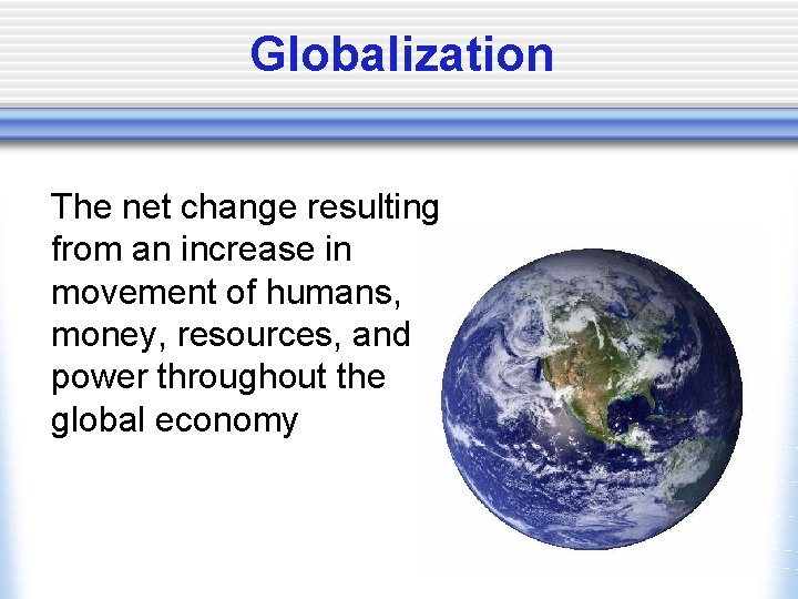 Globalization The net change resulting from an increase in movement of humans, money, resources,