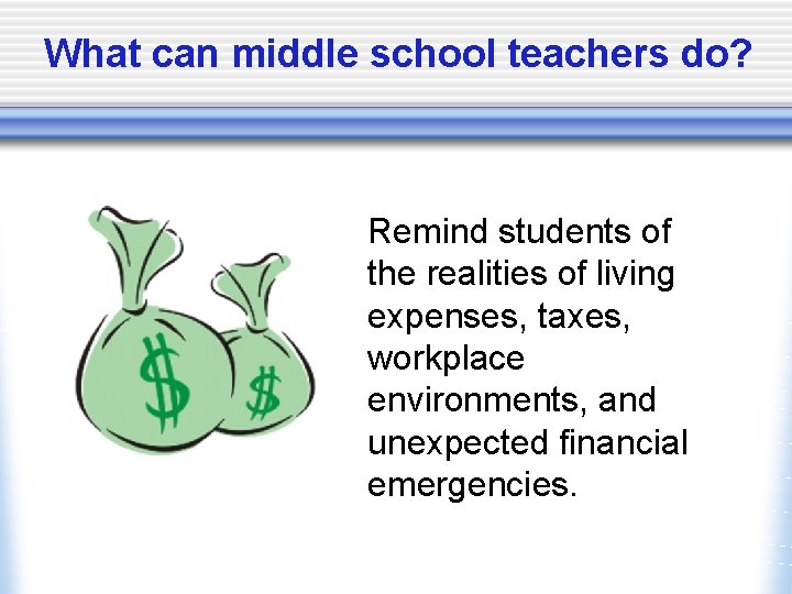 What can middle school teachers do? Remind students of the realities of living expenses,