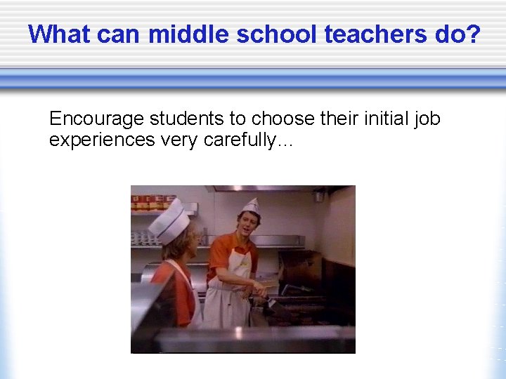 What can middle school teachers do? Encourage students to choose their initial job experiences