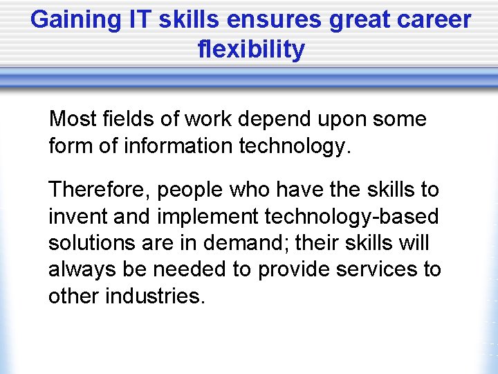 Gaining IT skills ensures great career flexibility Most fields of work depend upon some