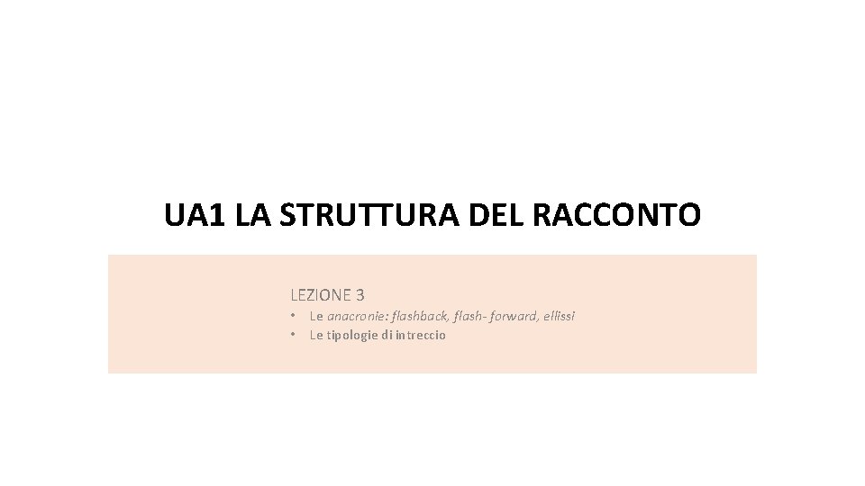 UA 1 LA STRUTTURA DEL RACCONTO LEZIONE 3 • • Le anacronie: flashback, flash-