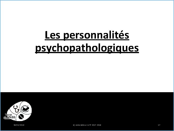 Les personnalités psychopathologiques 08/02/2018 (c) Association 2 ATP 2017 -2018 17 Les personnalités psychopathologiques 08/02/2018 (c) Association 2 ATP 2017 -2018 17