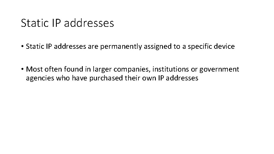 Static IP addresses • Static IP addresses are permanently assigned to a specific device Static IP addresses • Static IP addresses are permanently assigned to a specific device