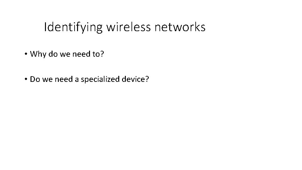 Identifying wireless networks • Why do we need to? • Do we need a Identifying wireless networks • Why do we need to? • Do we need a