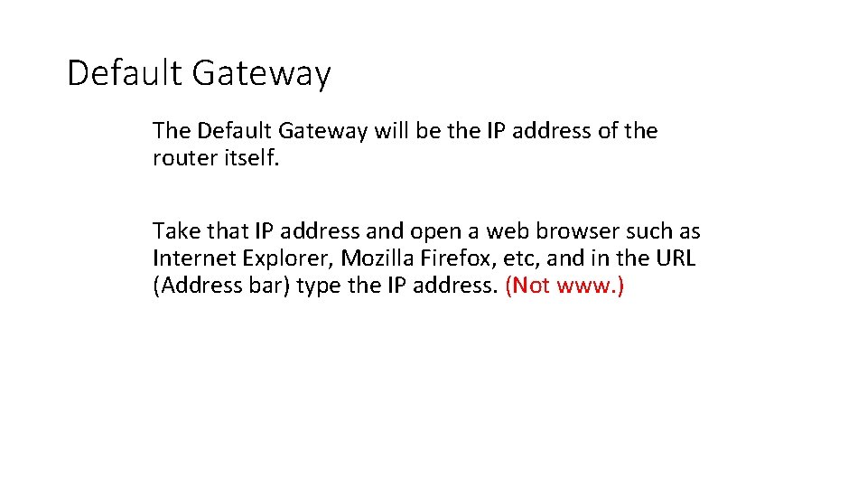 Default Gateway The Default Gateway will be the IP address of the router itself. Default Gateway The Default Gateway will be the IP address of the router itself.