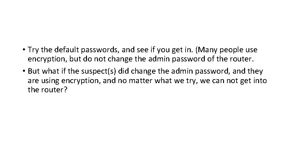 • Try the default passwords, and see if you get in. (Many people • Try the default passwords, and see if you get in. (Many people