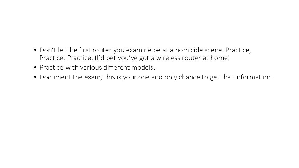 • Don’t let the first router you examine be at a homicide scene. • Don’t let the first router you examine be at a homicide scene.
