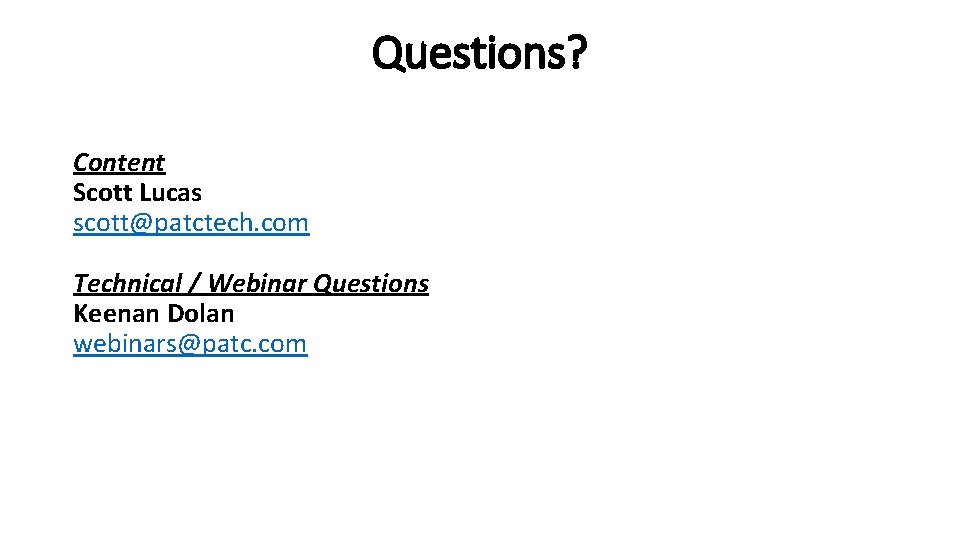 Questions? Content Scott Lucas scott@patctech. com Technical / Webinar Questions Keenan Dolan webinars@patc. com Questions? Content Scott Lucas scott@patctech. com Technical / Webinar Questions Keenan Dolan webinars@patc. com