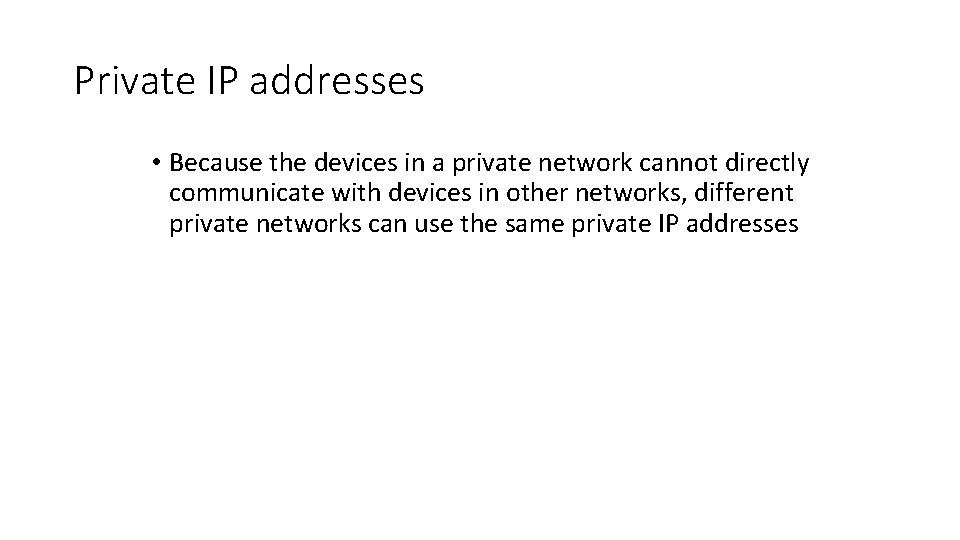 Private IP addresses • Because the devices in a private network cannot directly communicate Private IP addresses • Because the devices in a private network cannot directly communicate
