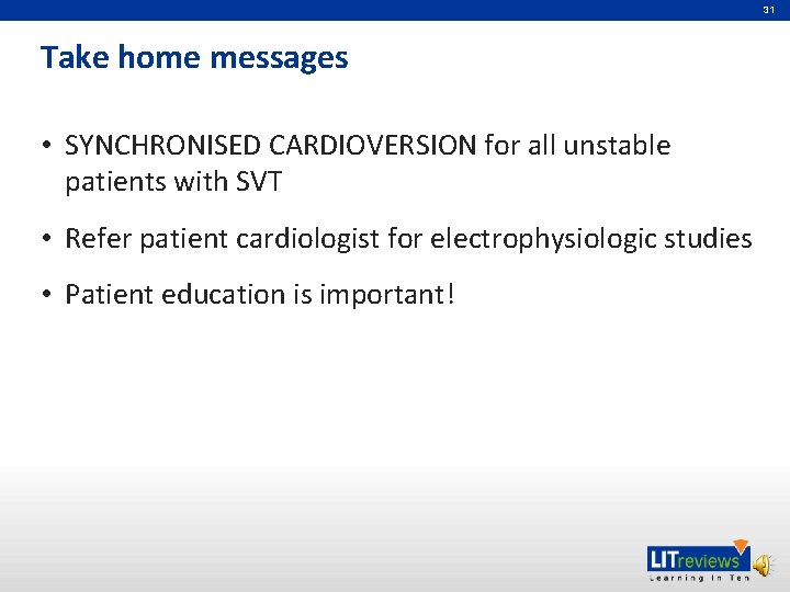 31 Take home messages • SYNCHRONISED CARDIOVERSION for all unstable patients with SVT •