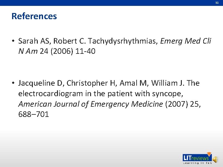 32 References • Sarah AS, Robert C. Tachydysrhythmias, Emerg Med Cli N Am 24