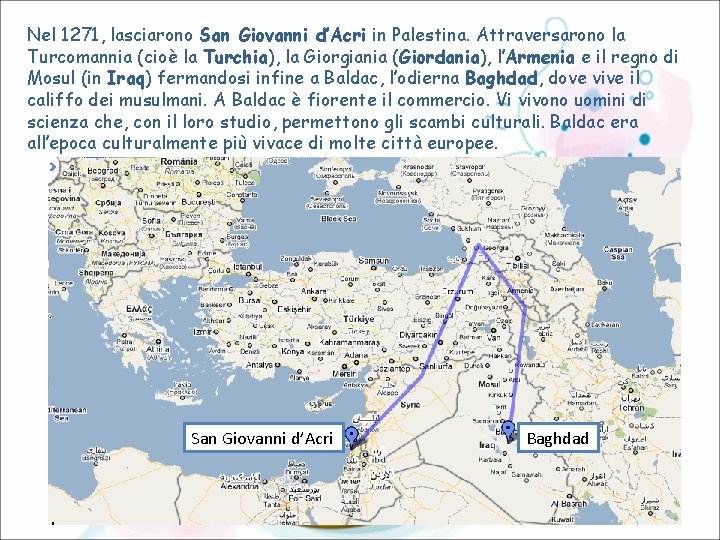 Nel 1271, lasciarono San Giovanni d’Acri in Palestina. Attraversarono la Turcomannia (cioè la Turchia),