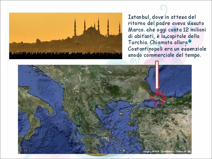 Istanbul, dove in attesa del ritorno del padre aveva vissuto Marco. che oggi conta