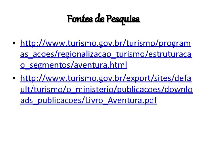 Fontes de Pesquisa • http: //www. turismo. gov. br/turismo/program as_acoes/regionalizacao_turismo/estruturaca o_segmentos/aventura. html • http: